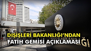 Dışişleri Bakanlığı’ndan Fatih Gemisi Açıklaması