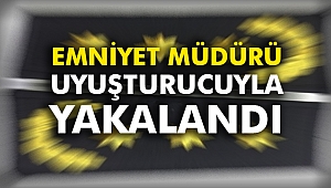 Emniyet Müdürü uyuşturucuyla yakalandı