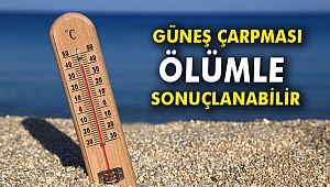 Güneş çarpması ölümle sonuçlanabilir