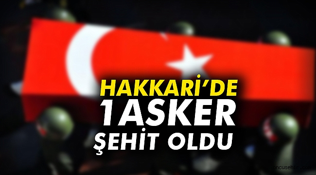 Hakkari’de 1 asker şehit oldu
