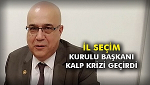 İl Seçim Kurulu Başkanı kalp krizi geçirdi