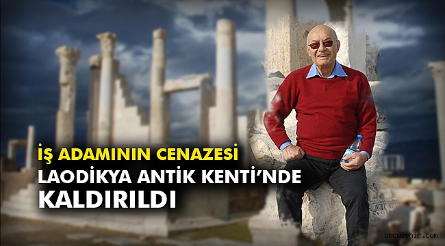İş adamının cenazesi Laodikya Antik Kenti’nde kaldırıldı