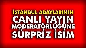 İstanbul Adaylarının Canlı Yayın Moderatörlüğüne Sürpriz İsim