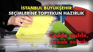 İstanbul Büyükşehir seçimlerine topyekun hazırlık