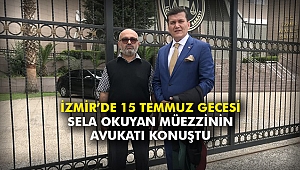 İzmir’de 15 Temmuz gecesi sela okuyan müezzinin avukatı konuştu