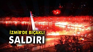 İzmir'de bıçaklı saldırı