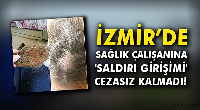 İzmir’de sağlık çalışanına 'saldırı girişimi' cezasız kalmadı