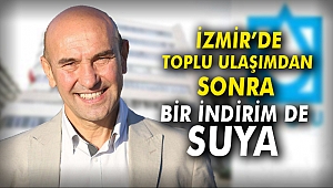 İzmir’de toplu ulaşımdan sonra bir indirim de suya