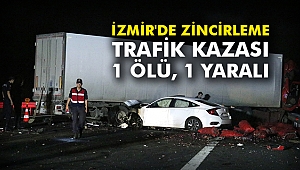İzmir'de zincirleme trafik kazası: 1 ölü, 1 yaralı