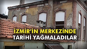 İzmir’in merkezinde tarihi yağmaladılar