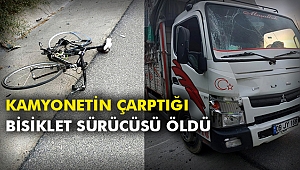 Kamyonetin çarptığı bisiklet sürücüsü öldü
