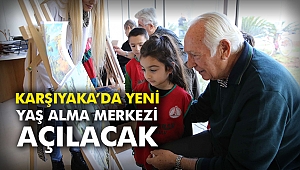 Karşıyaka’da yeni Yaş Alma Merkezi açılacak