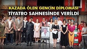 Kazada ölen gencin diploması tiyatro sahnesinde verildi