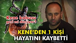 Kene’den 1 kişi hayatını kaybetti