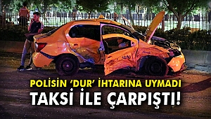Polisin ‘dur’ ihtarına uymadı, taksi ile çarpıştı!