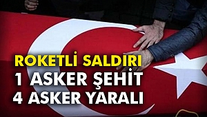 Roketli Saldırı: 1 Asker Şehit, 4 Asker Yaralı