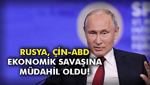 Rusya, Çin-ABD ekonomik savaşına müdahil oldu!