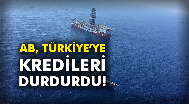 AB, Türkiye’ye kredileri durdurdu!