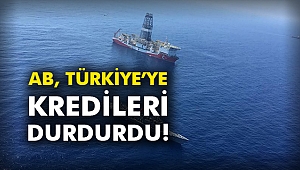 AB, Türkiye’ye kredileri durdurdu!