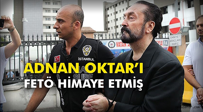 Adnan Oktar’ı FETÖ himaye etmiş