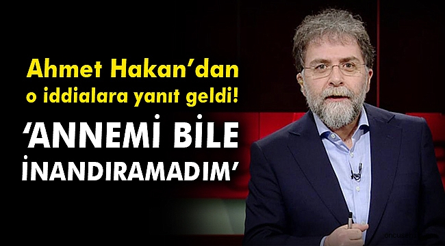 Ahmet Hakan'dan o iddialara yanıt geldi! “Annemi bile inandıramadım”
