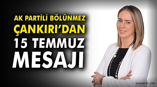 AK Partili Bölünmez Çankırı: 15 Temmuz milletin zaferidir