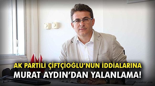 AK Partili Çiftçioğlu’nun iddialarına Murat Aydın’dan yalanlama