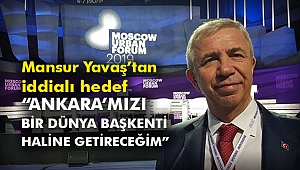 “Ankara’mızı bir dünya başkenti haline getireceğim”