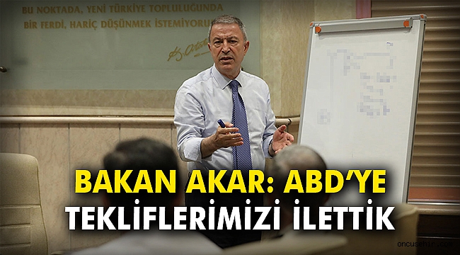Bakan Akar: 'ABD'ye tekliflerimizi ilettik'