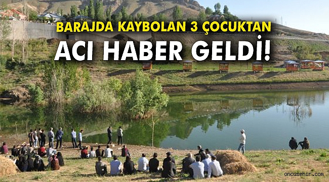 Barajda kaybolan 3 çocuktan acı haber geldi!