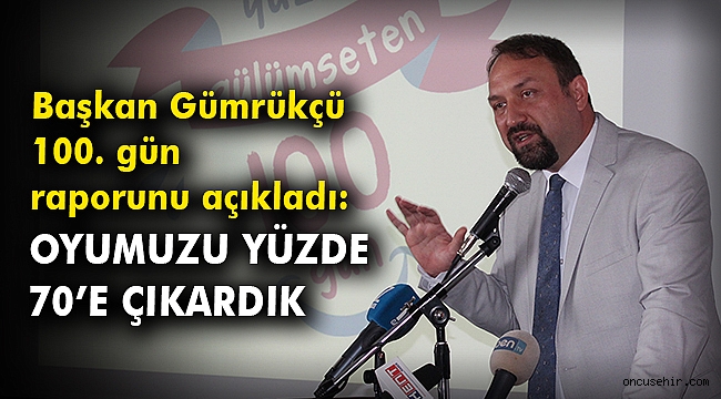 Başkan Gümrükçü 100. gün raporunu açıkladı: Oyumuzu yüzde 70'e çıkardık