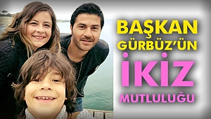Başkan Gürbüz’ün ikiz mutluluğu