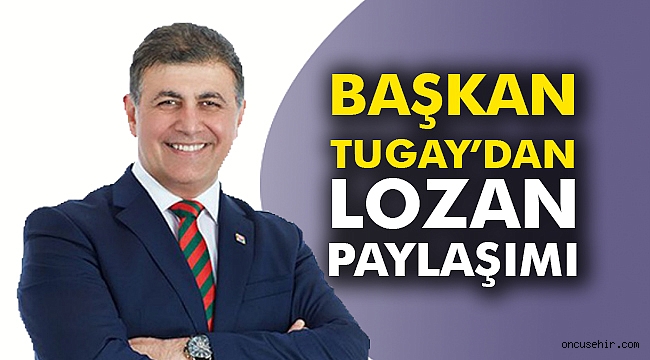 Başkan Tugay’dan Lozan paylaşımı