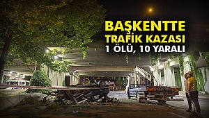 Başkentte iki ayrı trafik kazası: 1 ölü, 10 yaralı