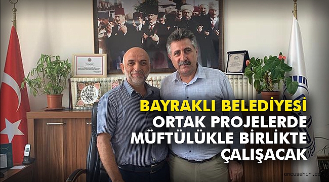 Bayraklı Belediyesi ortak projelerde Müftülükle birlikte çalışacak