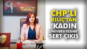 CHP'li Kılıç'tan 'Kadın Üniversitesine' sert çıkış