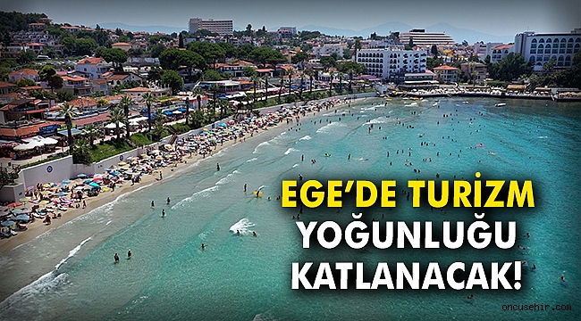 Ege'de turizm yoğunluğu katlanacak