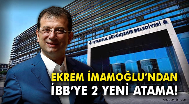 Ekrem İmamoğlu'ndan İBB'ye 2 yeni atama