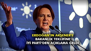 Erdoğan’ın Akşener’e bakanlık teklifine İYİ Parti’den açıklama geldi