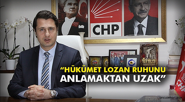 “Hükümet Lozan ruhunu anlamaktan uzak”
