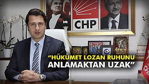 “Hükümet Lozan ruhunu anlamaktan uzak”