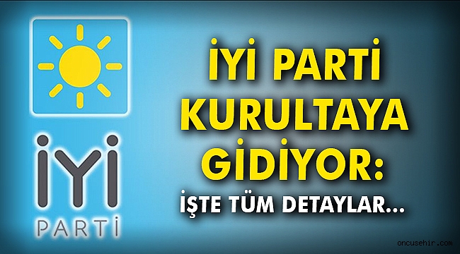 İYİ Parti kurultaya gidiyor!