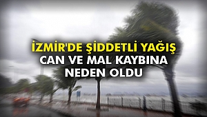 İzmir'de şiddetli yağış, can ve mal kaybına neden oldu