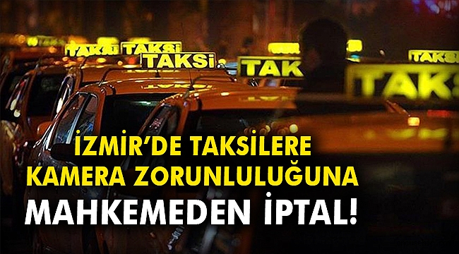 İzmir'de taksilere kamera zorunluluğuna mahkemeden iptal