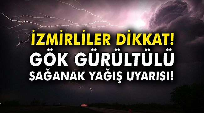İzmirliler dikkat! Gök gürültülü sağanak yağış uyarısı!
