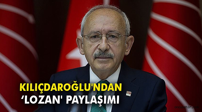 Kılıçdaroğlu'ndan 'Lozan' paylaşımı