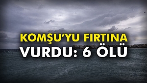 Komşu’yu fırtına vurdu: 6 ölü