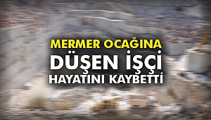 Mermer ocağına düşen işçi hayatını kaybetti