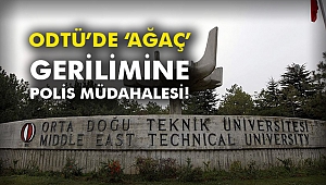 ODTÜ’de ‘Ağaç’ gerilimine polis müdahalesi!