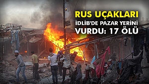 Rus uçakları İdlib'de pazar yerini vurdu: 17 ölü